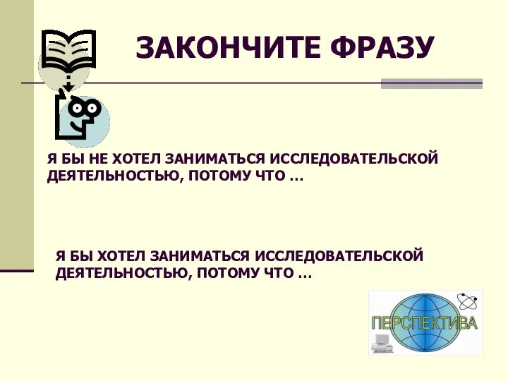 Я БЫ НЕ ХОТЕЛ ЗАНИМАТЬСЯ ИССЛЕДОВАТЕЛЬСКОЙ ДЕЯТЕЛЬНОСТЬЮ, ПОТОМУ ЧТО … Я