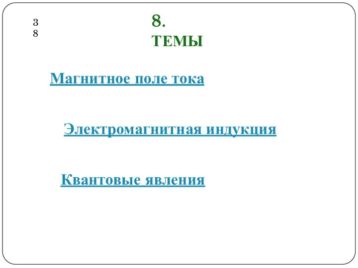 8. ТЕМЫ Магнитное поле тока Электромагнитная индукция Квантовые явления 38