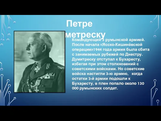 Петре Думетреску Командующий 3 румынской армией. После начала «Ясско-Кишинёвской операции»1944 года