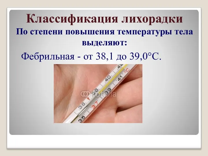Классификация лихорадки По степени повышения температуры тела выделяют: Фебрильная - от 38,1 до 39,0°С.