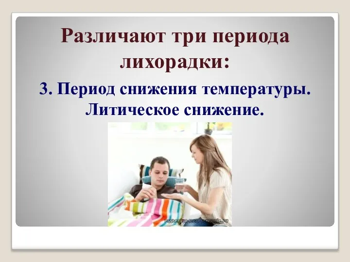 3. Период снижения температуры. Литическое снижение. Различают три периода лихорадки: