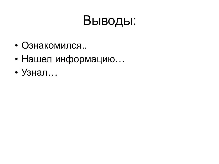 Выводы: Ознакомился.. Нашел информацию… Узнал…