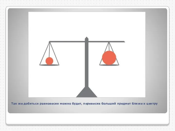 Так же добиться равновесия можно будет, перевесив больший предмет ближе к центру