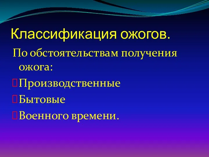 Классификация ожогов. По обстоятельствам получения ожога: Производственные Бытовые Военного времени.