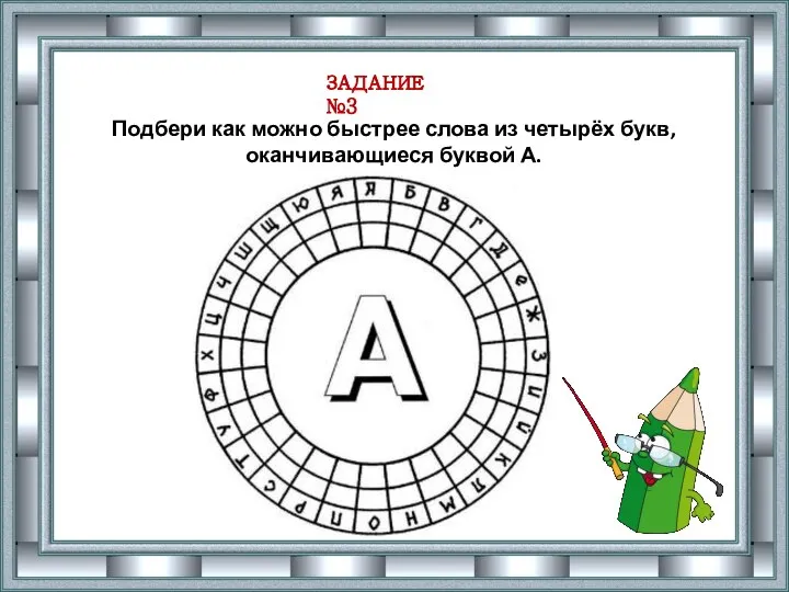 ЗАДАНИЕ №3 Подбери как можно быстрее слова из четырёх букв, оканчивающиеся буквой А.