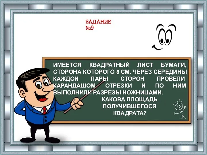 ЗАДАНИЕ №9 ИМЕЕТСЯ КВАДРАТНЫЙ ЛИСТ БУМАГИ, СТОРОНА КОТОРОГО 8 СМ. ЧЕРЕЗ