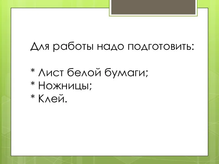 Для работы надо подготовить: * Лист белой бумаги; * Ножницы; * Клей.