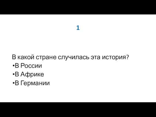 1 В какой стране случилась эта история? В России В Африке В Германии