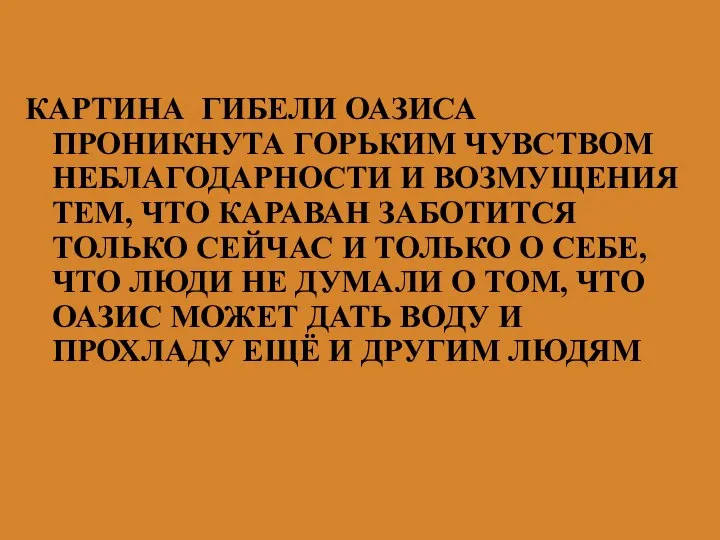 КАРТИНА ГИБЕЛИ ОАЗИСА ПРОНИКНУТА ГОРЬКИМ ЧУВСТВОМ НЕБЛАГОДАРНОСТИ И ВОЗМУЩЕНИЯ ТЕМ, ЧТО