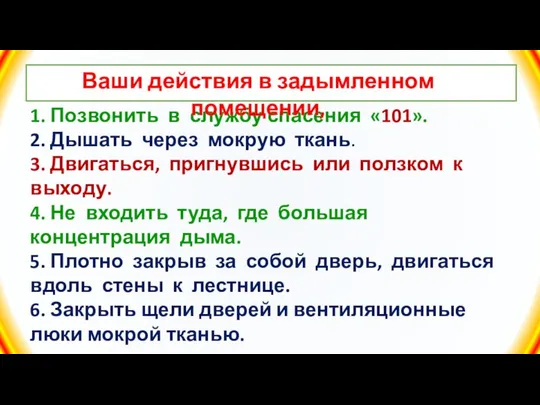 1. Позвонить в службу спасения «101». 2. Дышать через мокрую ткань.