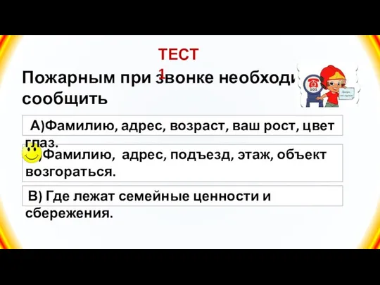 Б)Фамилию, адрес, подъезд, этаж, объект возгораться. Пожарным при звонке необходимо сообщить