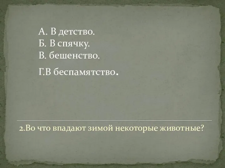 А. В детство. Б. В спячку. В. бешенство. Г.В беспамятство. 2.Во что впадают зимой некоторые животные?