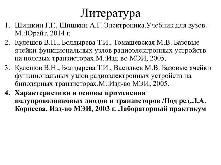 Литература Шишкин Г.Г., Шишкин А.Г. Электроника.Учебник для вузов.-М.:Юрайт, 2014 г. Кулешов