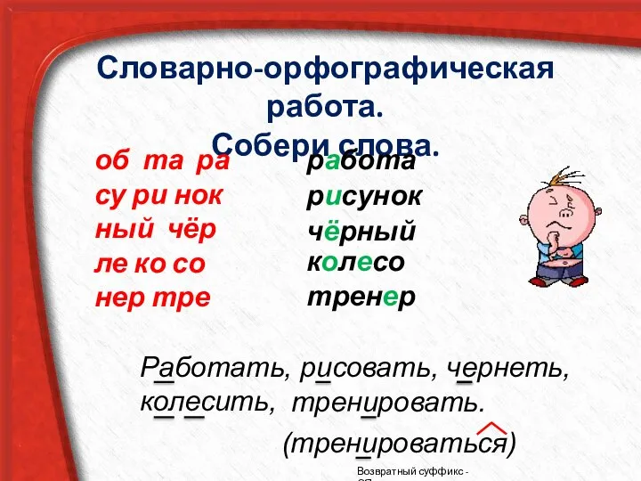 Работать, рисовать, чернеть, колесить, тренировать. Словарно-орфографическая работа. Собери слова. об та