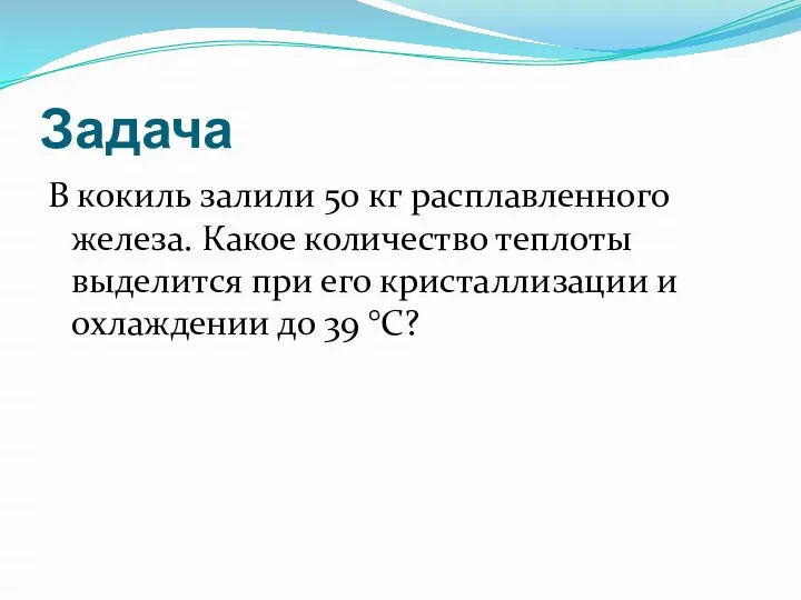 Задача В кокиль залили 50 кг расплавленного железа. Какое количество теплоты