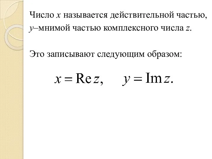 Число x называется действительной частью, y–мнимой частью комплексного числа z. Это записывают следующим образом: