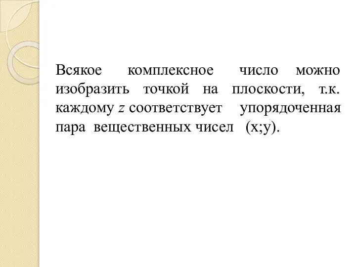 Всякое комплексное число можно изобразить точкой на плоскости, т.к. каждому z