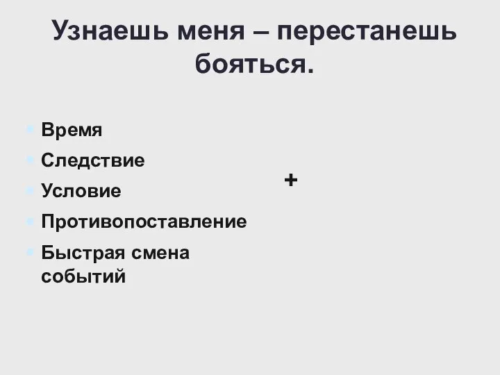 Узнаешь меня – перестанешь бояться. Время Следствие Условие Противопоставление Быстрая смена событий +