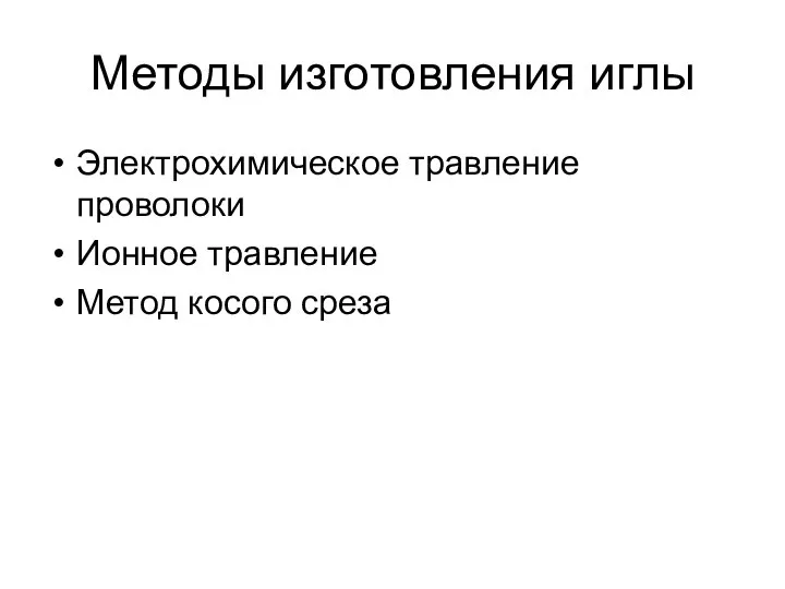 Методы изготовления иглы Электрохимическое травление проволоки Ионное травление Метод косого среза