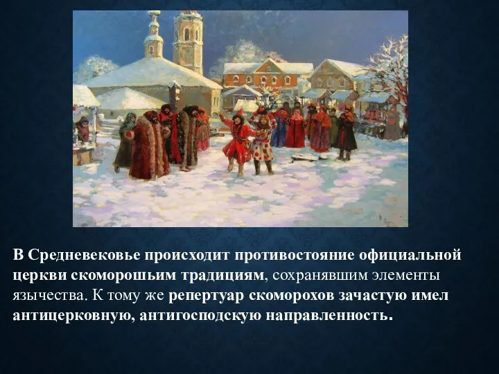 В Средневековье происходит противостояние официальной церкви скоморошьим традициям, сохранявшим элементы язычества.