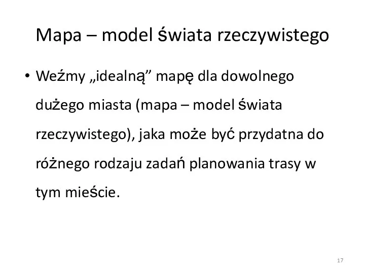 Mapa – model świata rzeczywistego Weźmy „idealną” mapę dla dowolnego dużego