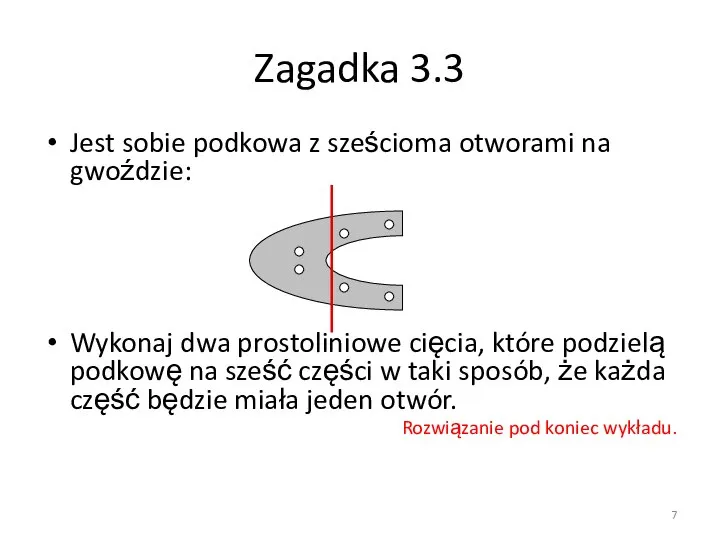 Zagadka 3.3 Jest sobie podkowa z sześcioma otworami na gwoździe: Wykonaj