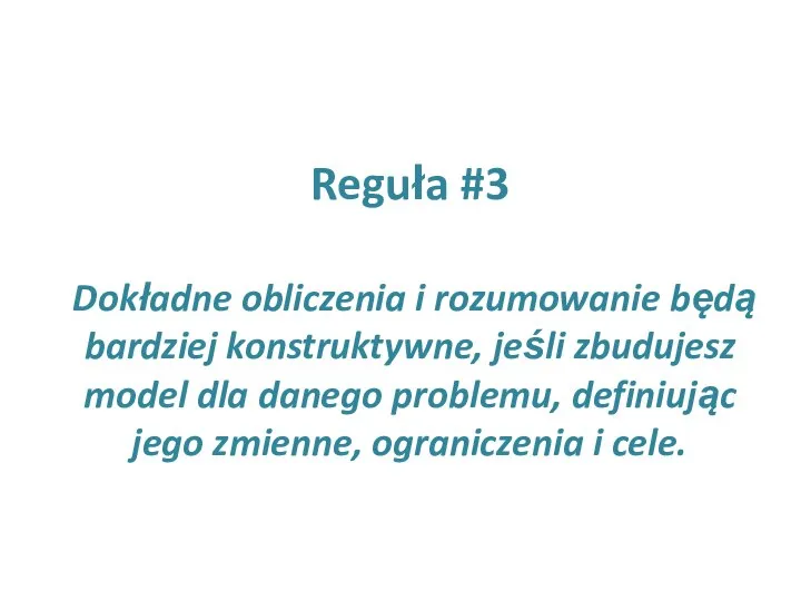 Reguła #3 Dokładne obliczenia i rozumowanie będą bardziej konstruktywne, jeśli zbudujesz