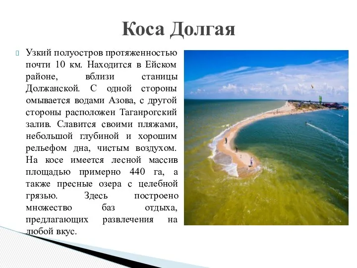 Узкий полуостров протяженностью почти 10 км. Находится в Ейском районе, вблизи