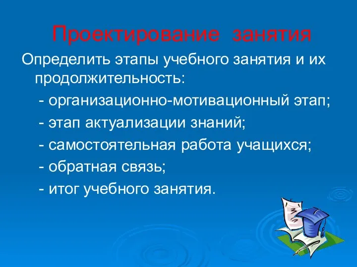 Проектирование занятия Определить этапы учебного занятия и их продолжительность: - организационно-мотивационный