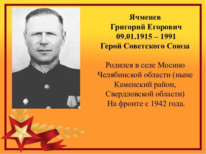 Ячменев Григорий Егорович 09.01.1915 – 1991 Герой Советского Союза Родился в