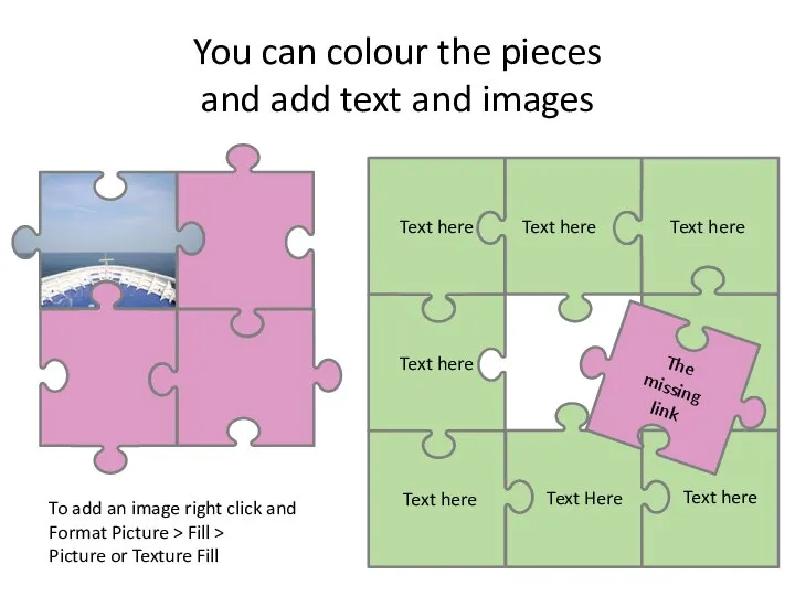 You can colour the pieces and add text and images Text