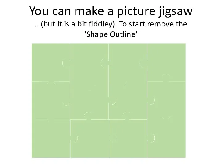 You can make a picture jigsaw .. (but it is a