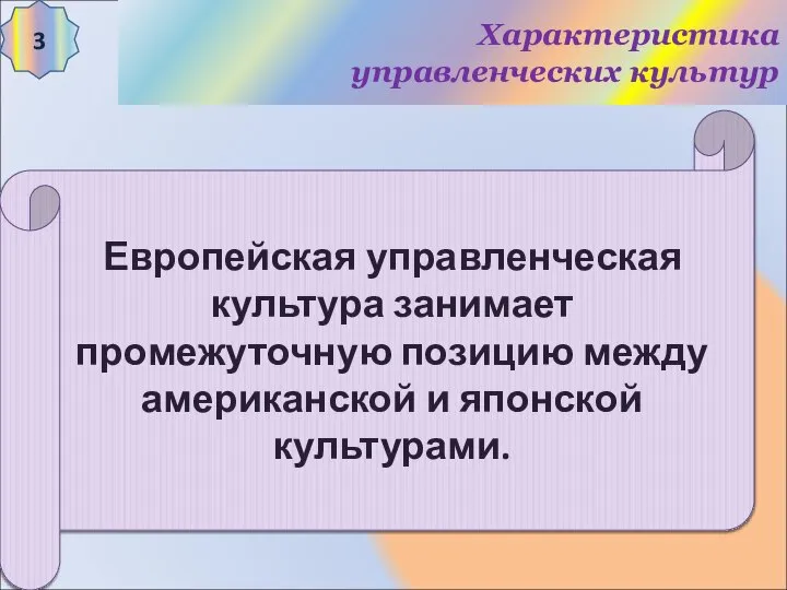 Характеристика управленческих культур 3 Европейская управленческая культура занимает промежуточную позицию между американской и японской культурами.