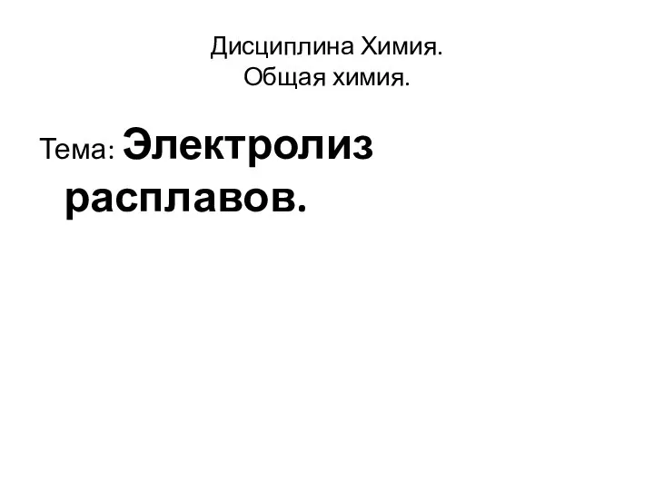 Дисциплина Химия. Общая химия. Тема: Электролиз расплавов.