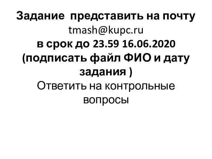 Задание представить на почту tmash@kupc.ru в срок до 23.59 16.06.2020 (подписать