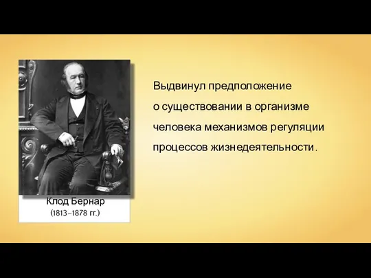 Клод Бернар Выдвинул предположение о существовании в организме человека механизмов регуляции процессов жизнедеятельности. (1813–1878 гг.)