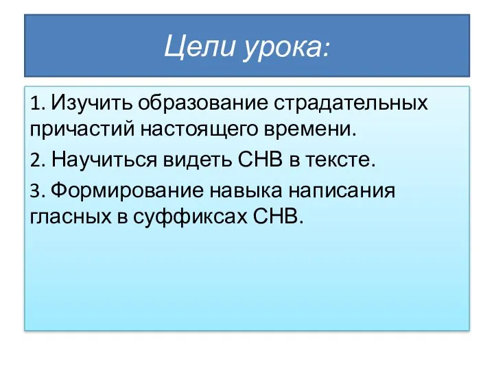 Цели урока: 1. Изучить образование страдательных причастий настоящего времени. 2. Научиться