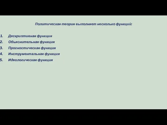 Политическая теория выполняет несколько функций: Дескриптивная функция Объяснительная функция Прогностическая функция Инструментальная функция Идеологическая функция