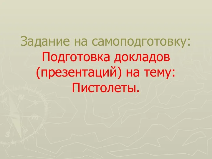 Задание на самоподготовку: Подготовка докладов (презентаций) на тему: Пистолеты.