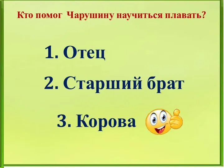 Кто помог Чарушину научиться плавать? 1. Отец 2. Старший брат 3. Корова