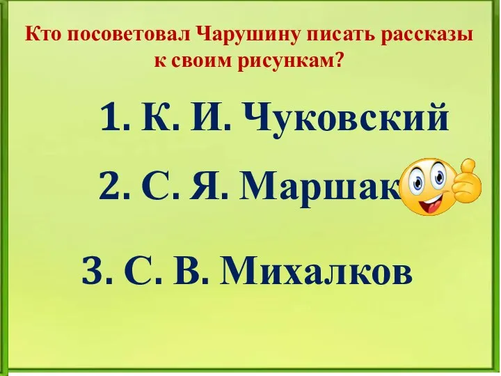 Кто посоветовал Чарушину писать рассказы к своим рисункам? 1. К. И.