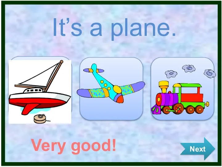 Next It’s a plane. Very good!