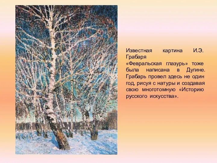 Известная картина И.Э. Грабаря «Февральская глазурь» тоже была написана в Дугине.