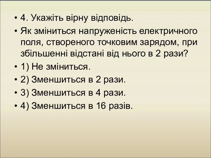 4. Укажіть вірну відповідь. Як зміниться напруженість електричного поля, створеного точковим