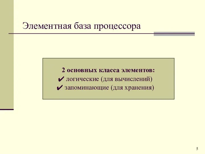 Элементная база процессора 2 основных класса элементов: логические (для вычислений) запоминающие (для хранения)