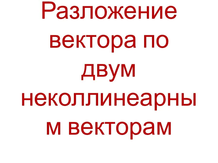 Разложение вектора по двум неколлинеарным векторам