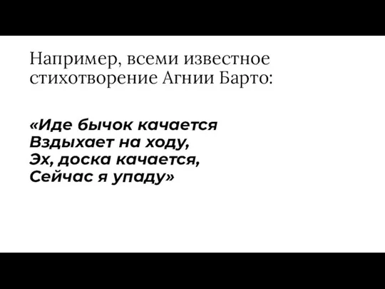 Например, всеми известное стихотворение Агнии Барто: «Иде бычок качается Вздыхает на