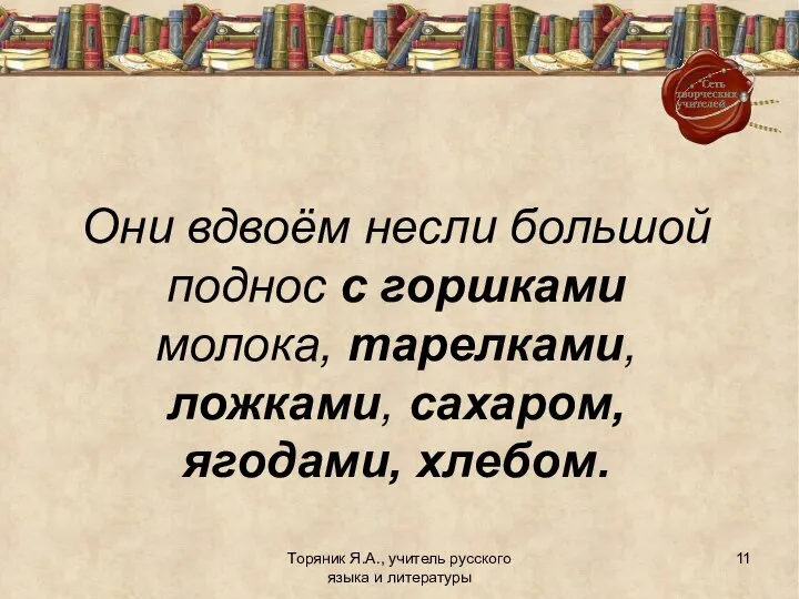 Торяник Я.А., учитель русского языка и литературы Они вдвоём несли большой