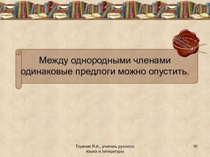 Торяник Я.А., учитель русского языка и литературы Между однородными членами одинаковые предлоги можно опустить.