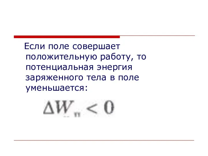 Если поле совершает положительную работу, то потенциальная энергия заряженного тела в поле уменьшается: